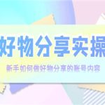 好物分享实操：新手如何做好物分享的账号内容，实操教学！