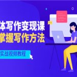 新媒体写作变现课，轻松掌握写作方法（21节实战视频教程）